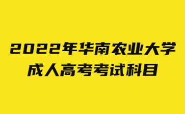 2022年華南農(nóng)業(yè)大學(xué)成人高考考試科目