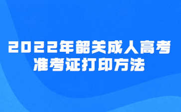2022年韶關(guān)成人高考準考證打印方法