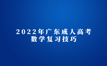 2022年廣東成人高考數(shù)學復習技巧